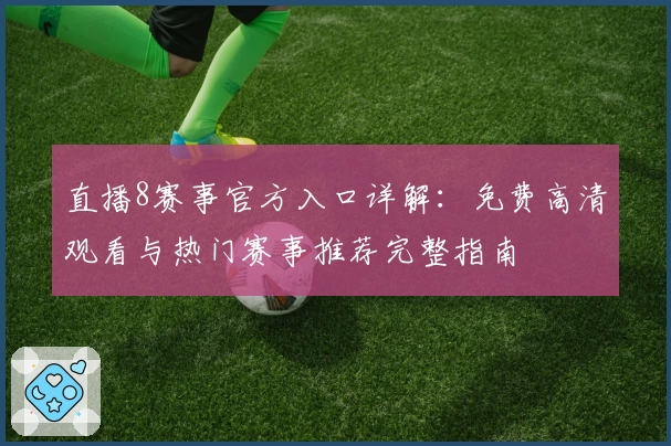 直播8赛事官方入口详解：免费高清观看与热门赛事推荐完整指南