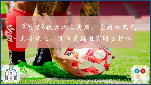 《直播8数据版本更新：全新功能亮点与优化，提供更精准实时分析体验》